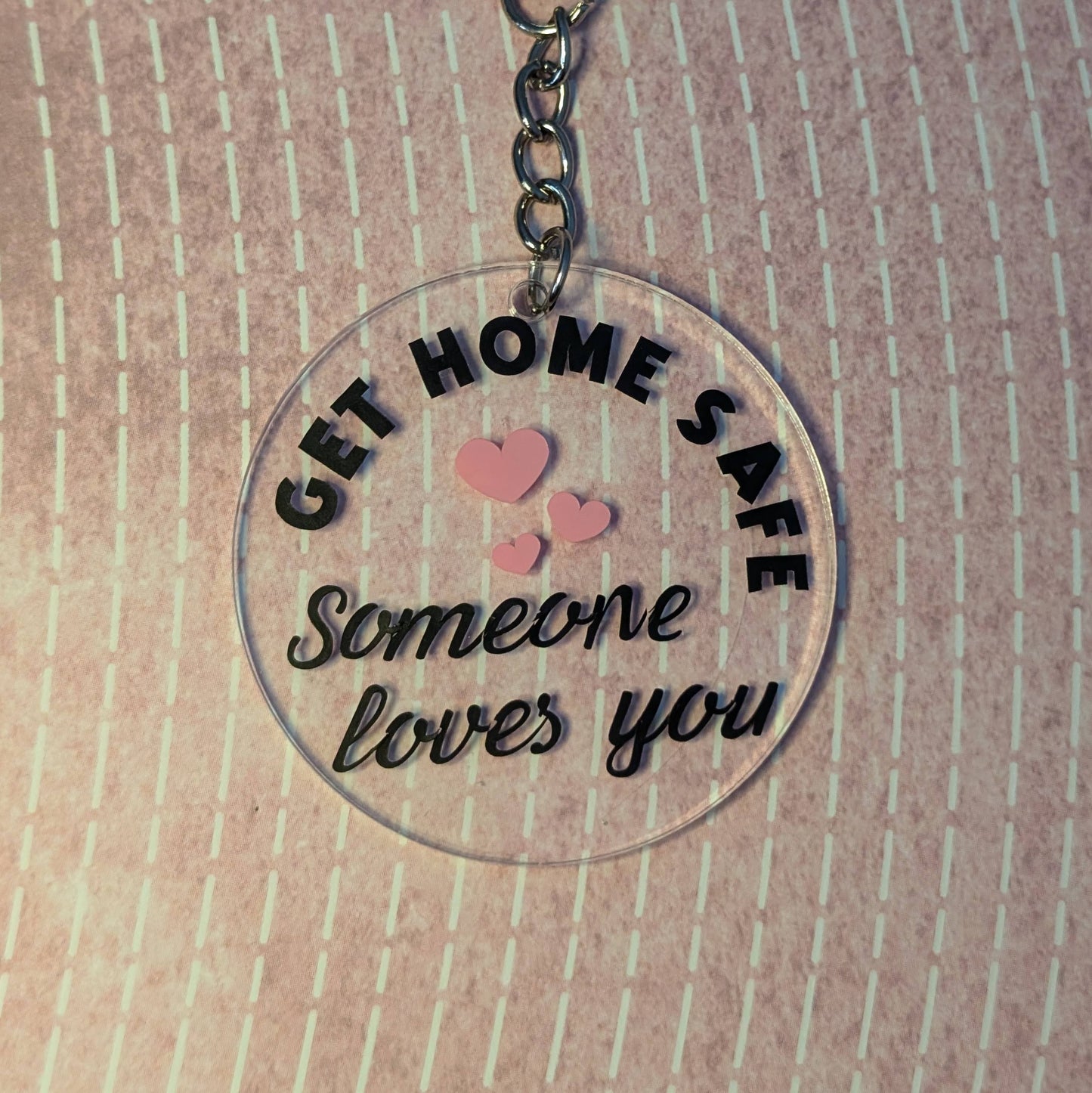 Get Home Safe, Someone Loves You - Keychain