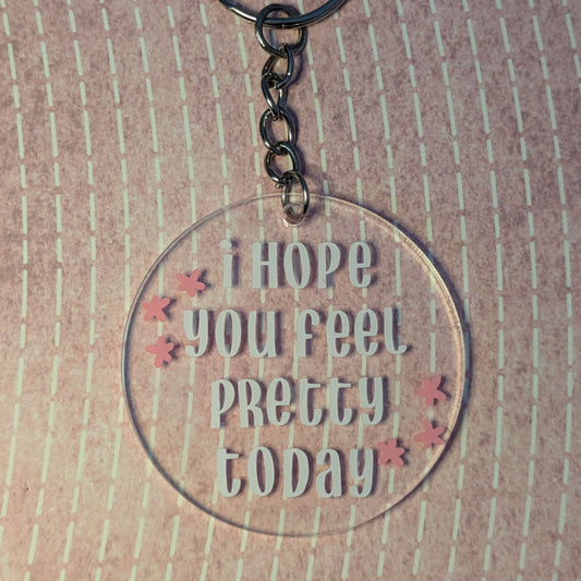 I Hope You Feel Pretty Today - Keychain